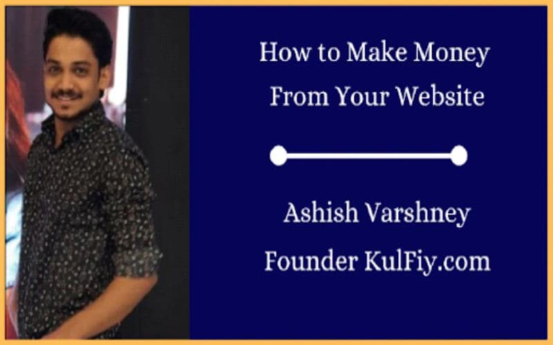 How to Make Money From Your Website - Ashish Varshney KulFiy
